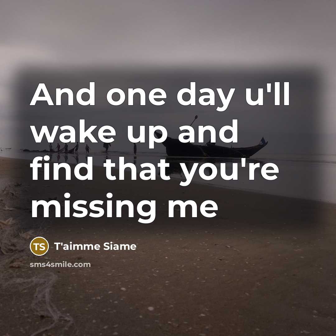 “And one day u'll wake up and find that you're missing me” quote by T'aimme Siame
