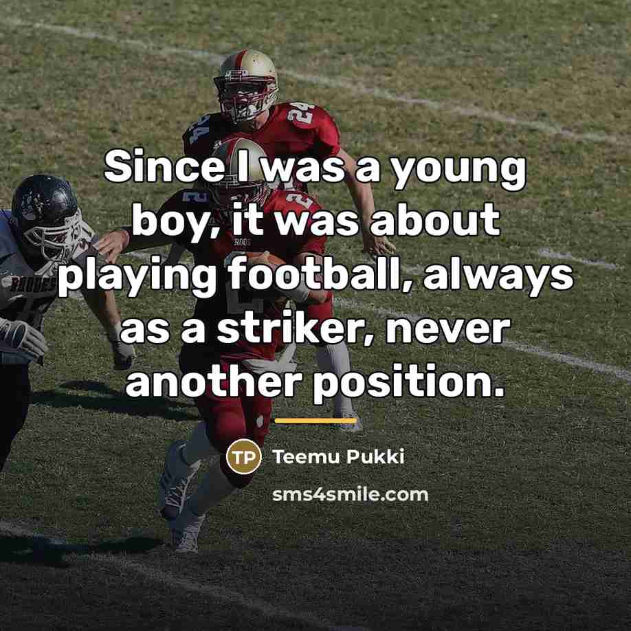 “Since I was a young boy, it was about playing…” quote by Teemu Pukki