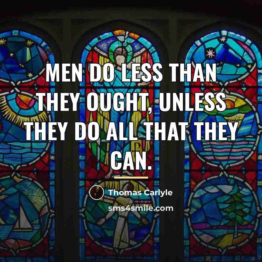“Men do less than they ought, unless they do all…” quote by Thomas Carlyle