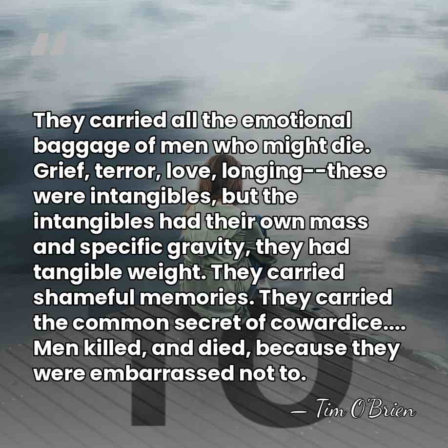 They carried all the emotional baggage of men who might die. Grief,&hellip; - Tim O'Brien
