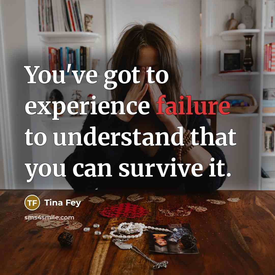 “You've got to experience failure to understand that you can…” quote by Tina Fey