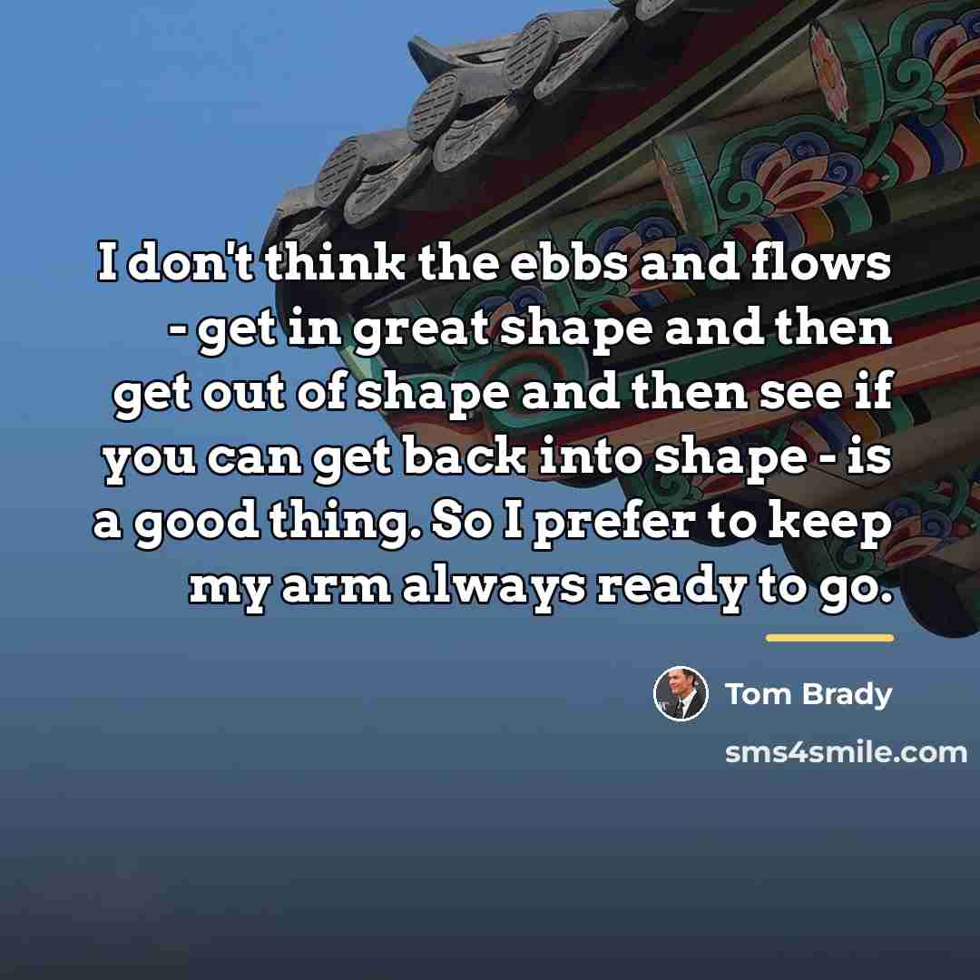 “I don't think the ebbs and flows - get in…” quote by Tom Brady