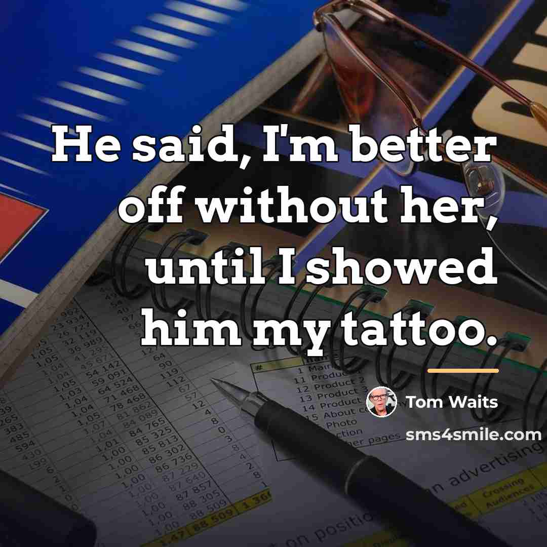 “He said, I'm better off without her, until I showed…” quote by Tom Waits