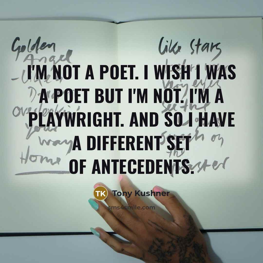 “I'm not a poet. I wish I was a poet…” quote by Tony Kushner