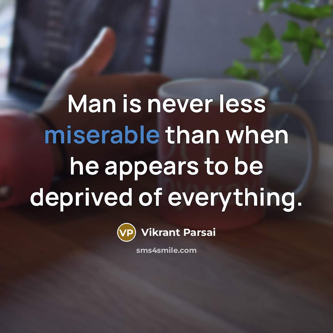 “Man is never less miserable than when he appears to be deprived of everything.” quote by Vikrant Parsai