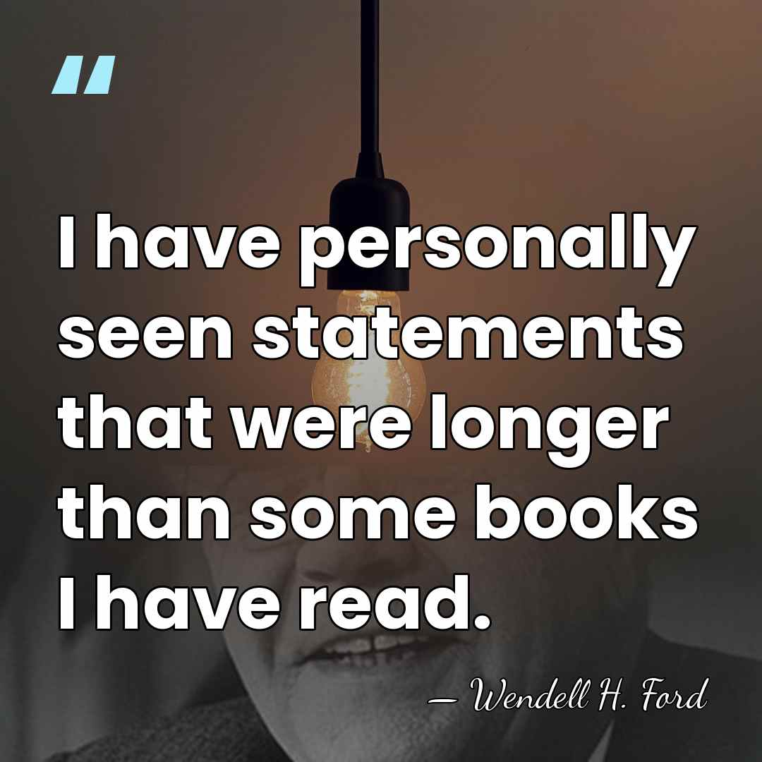 I have personally seen statements that were longer than some books I&hellip; - Wendell H. Ford