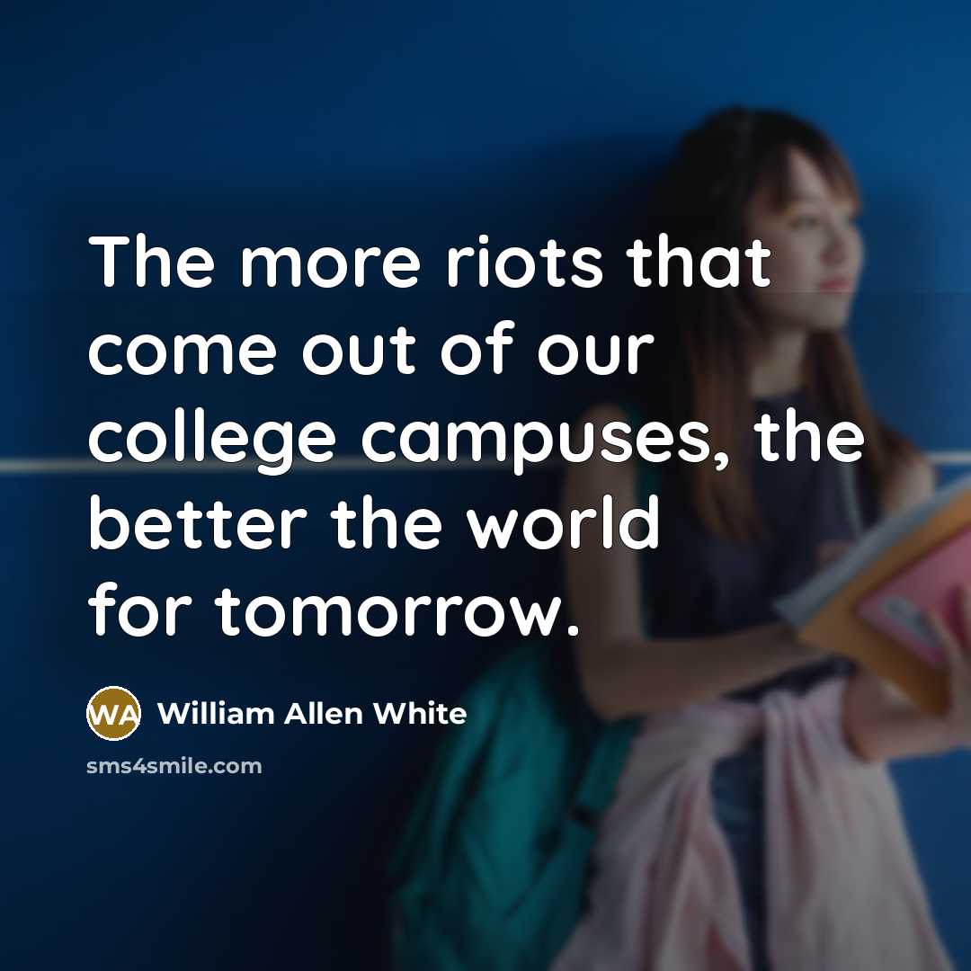 “The more riots that come out of our college campuses,…” quote by William Allen White