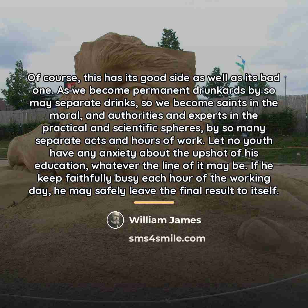 “Of course, this has its good side as well as…” quote by William James