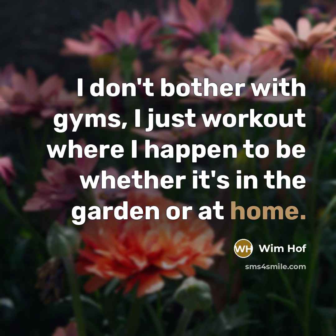 “I don't bother with gyms, I just workout where I…” quote by Wim Hof