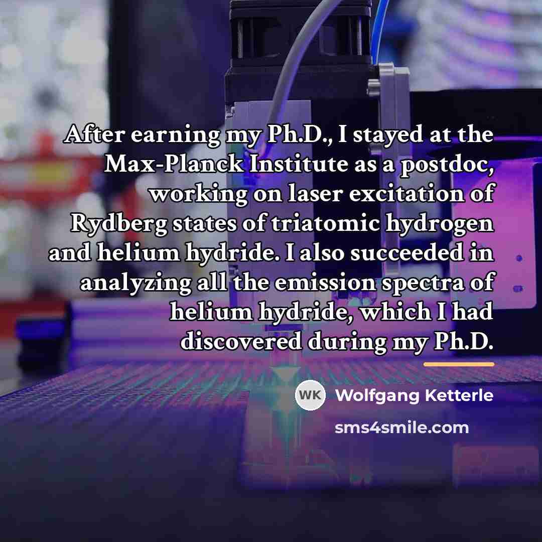 “After earning my Ph.D., I stayed at the Max-Planck Institute…” quote by Wolfgang Ketterle