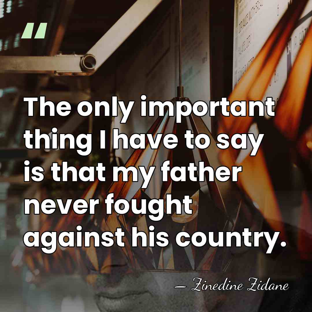 The only important thing I have to say is that my father&hellip; - Zinedine Zidane
