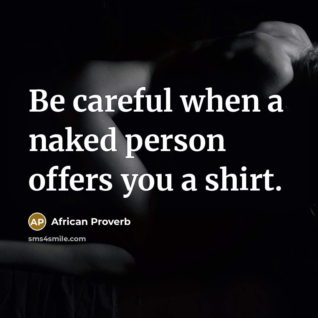 “Be careful when a naked person offers you a shirt.…” quote by African Proverb