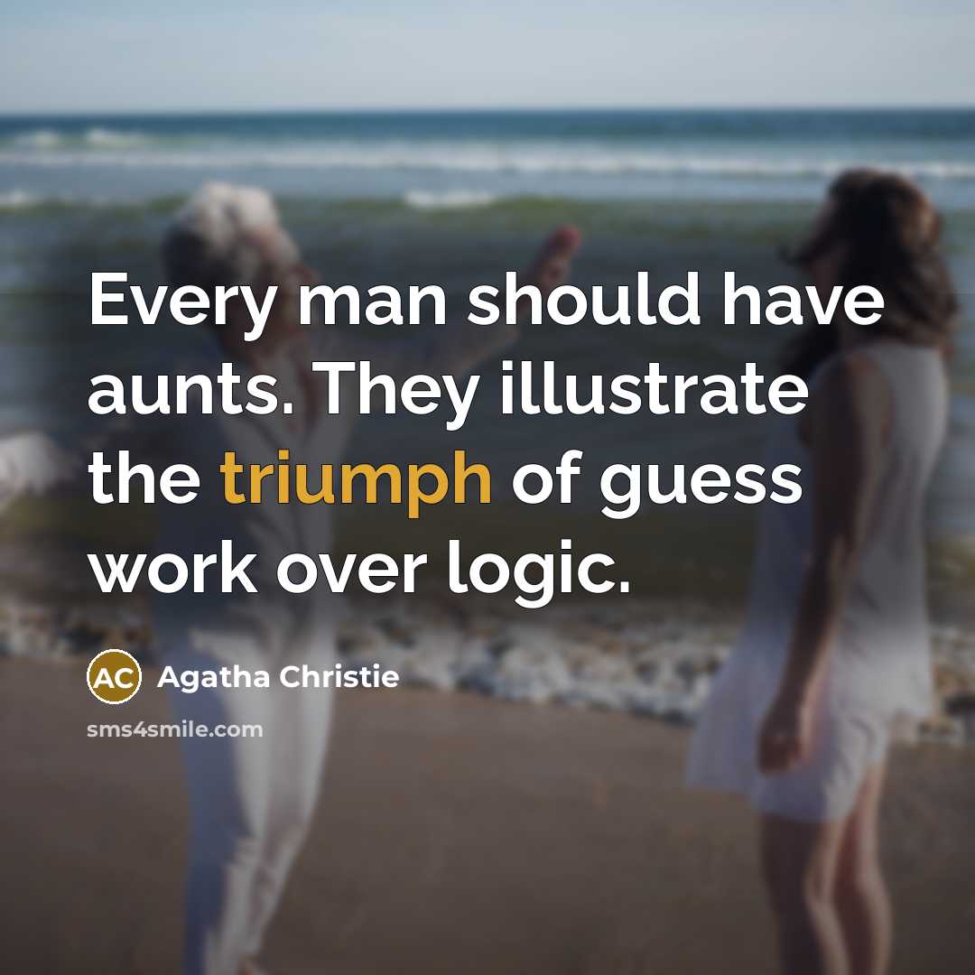 “Every man should have aunts. They illustrate the triumph of…” quote by Agatha Christie