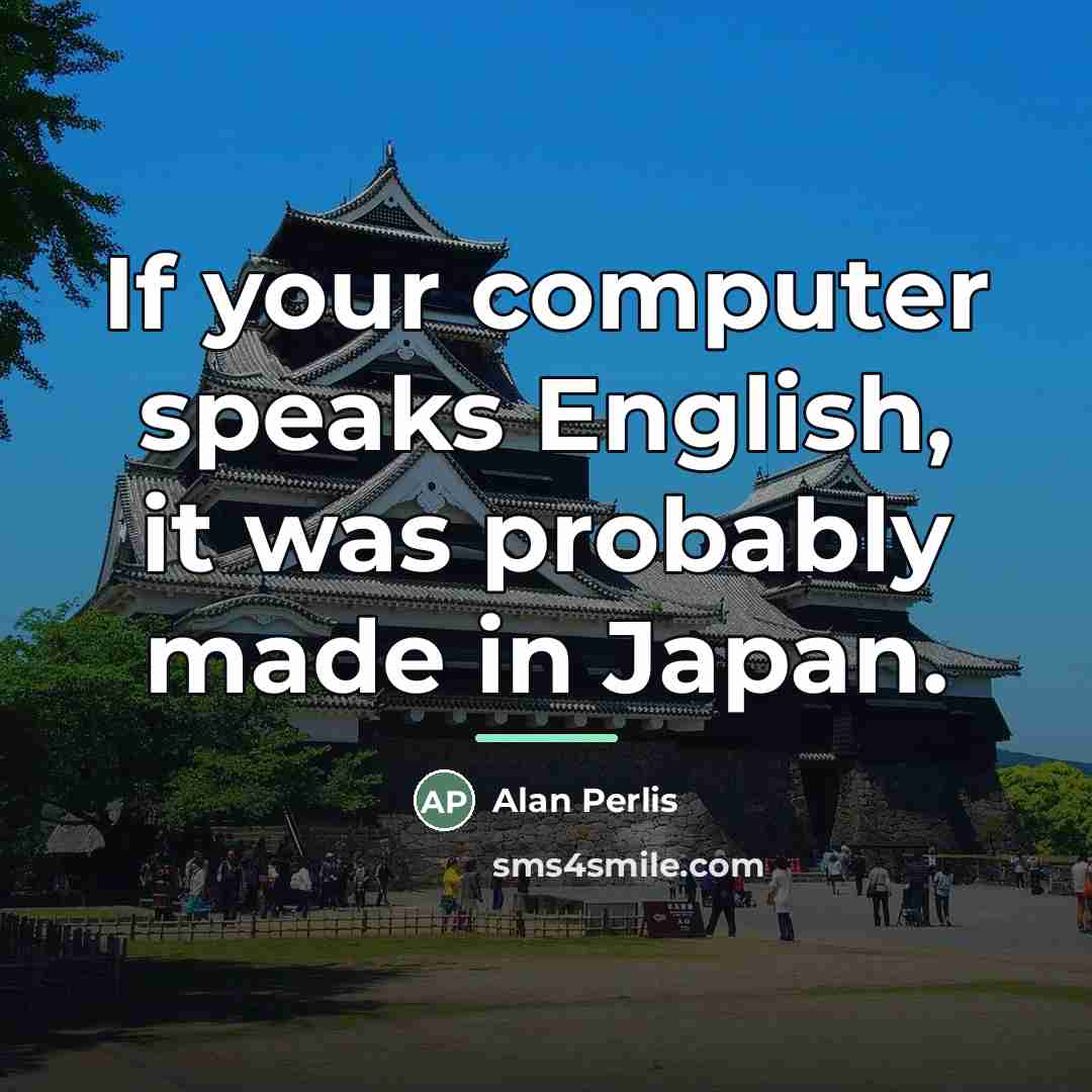 “If your computer speaks English, it was probably made in…” quote by Alan Perlis