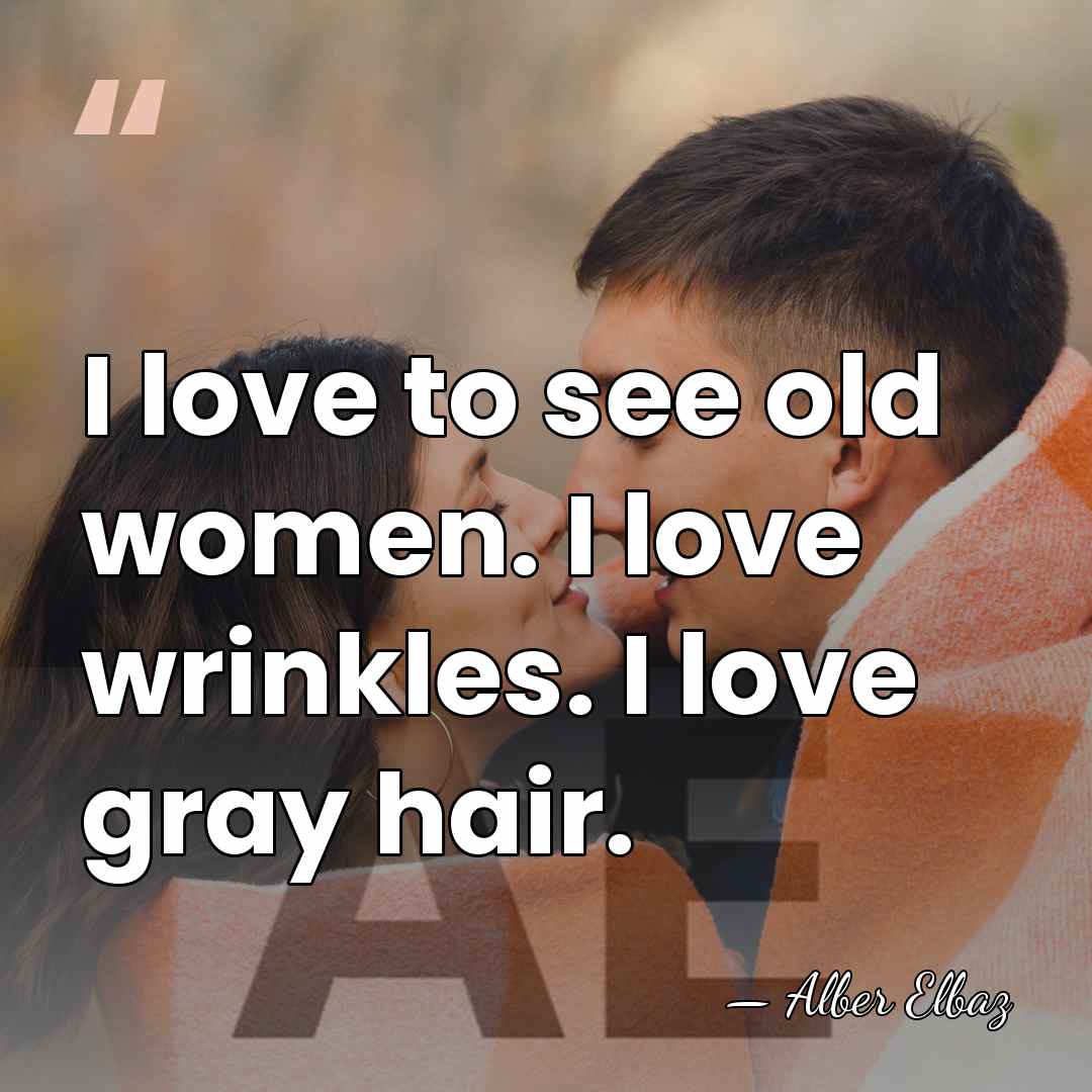 I love to see old women. I love wrinkles. I love gray&hellip; - Alber Elbaz
