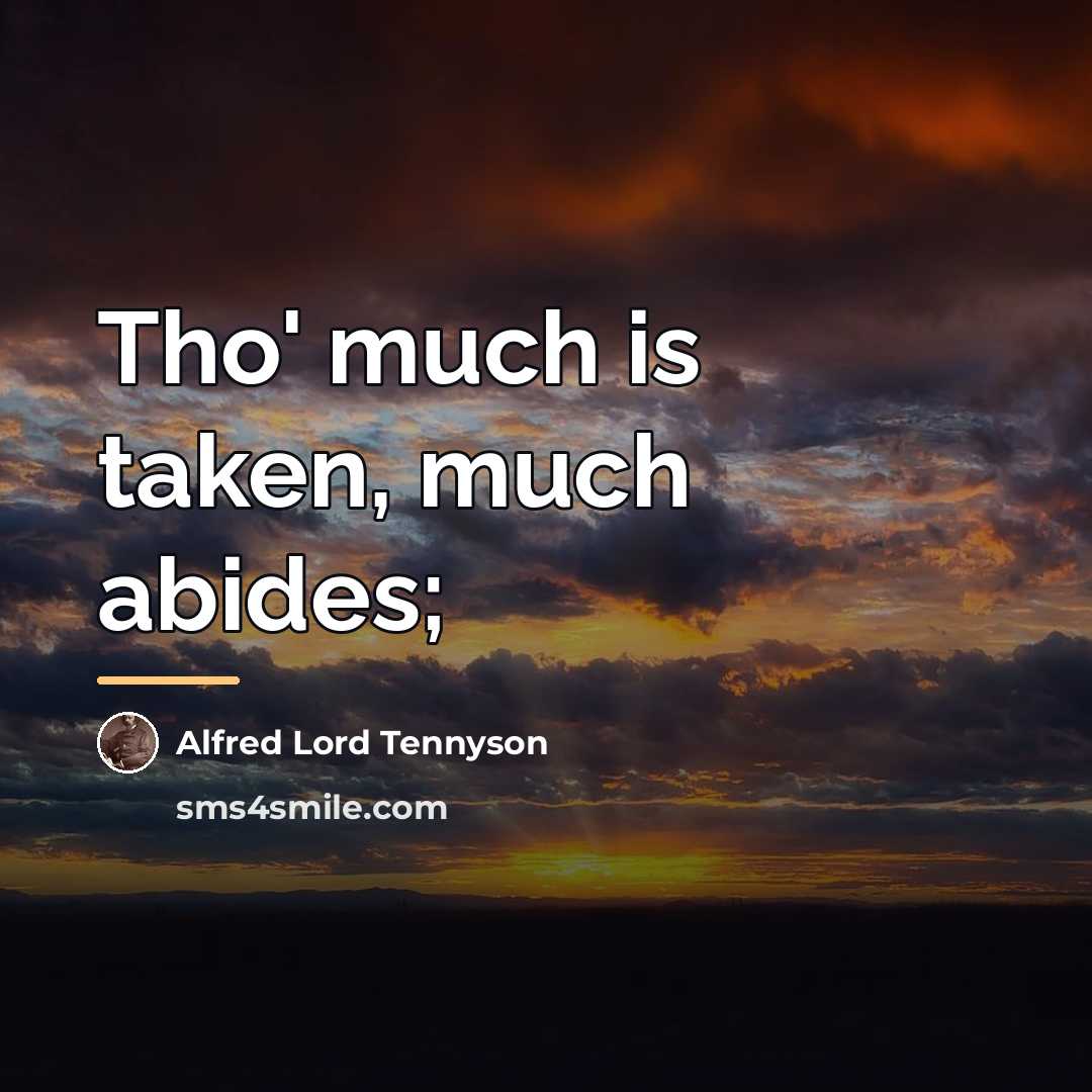 “Tho' much is taken, much abides;…” quote by Alfred Lord Tennyson