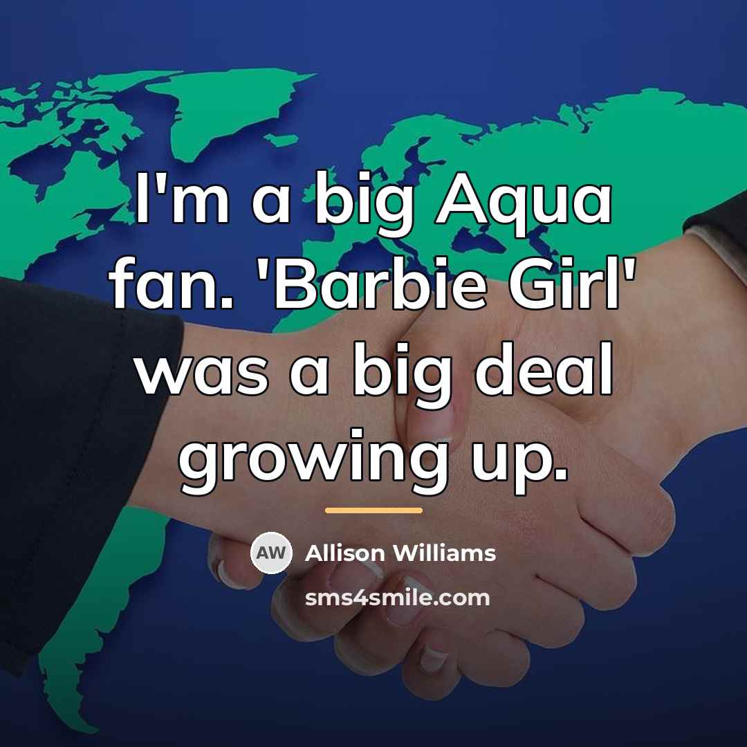 “I'm a big Aqua fan. 'Barbie Girl' was a big…” quote by Allison Williams