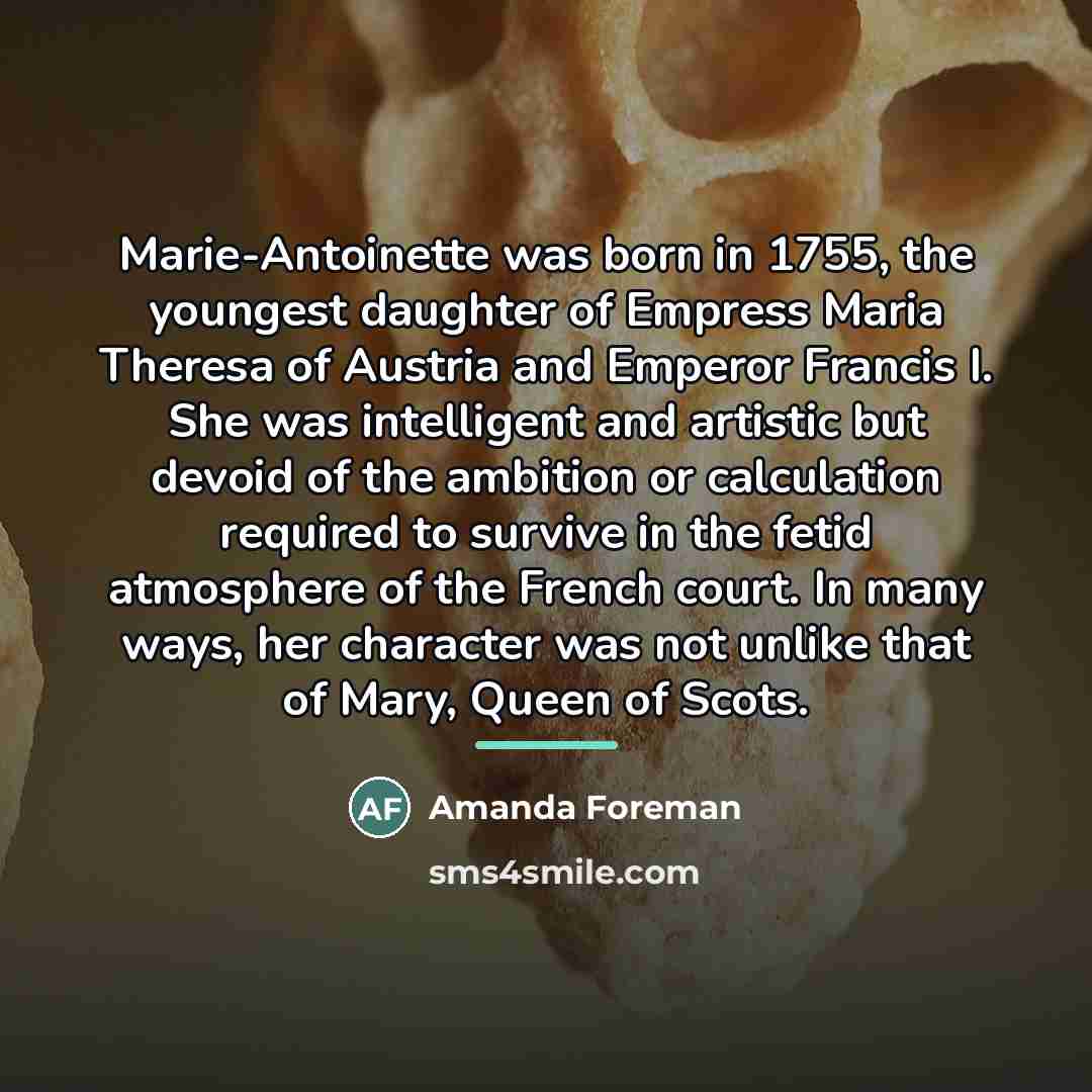 “Marie-Antoinette was born in 1755, the youngest daughter of Empress…” quote by Amanda Foreman