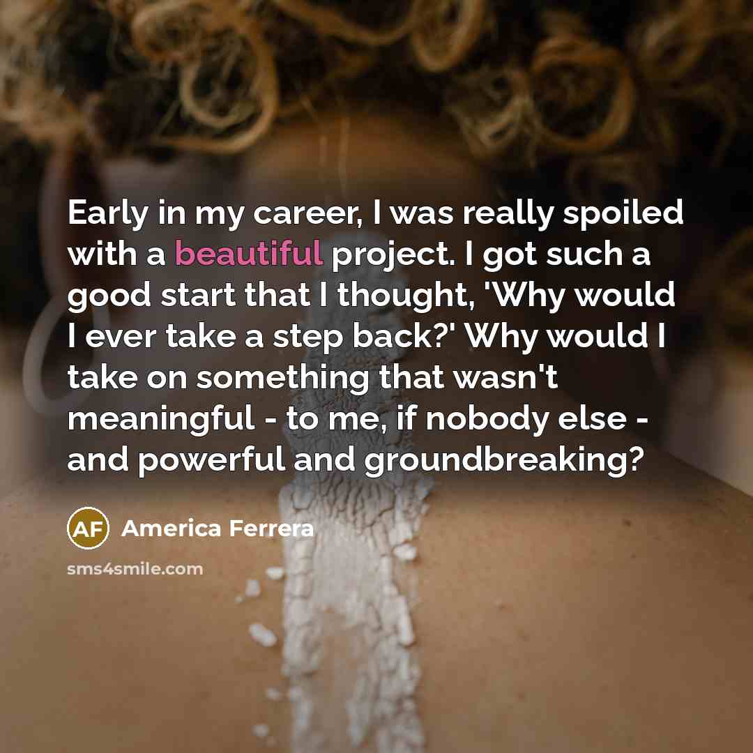 “Early in my career, I was really spoiled with a…” quote by America Ferrera