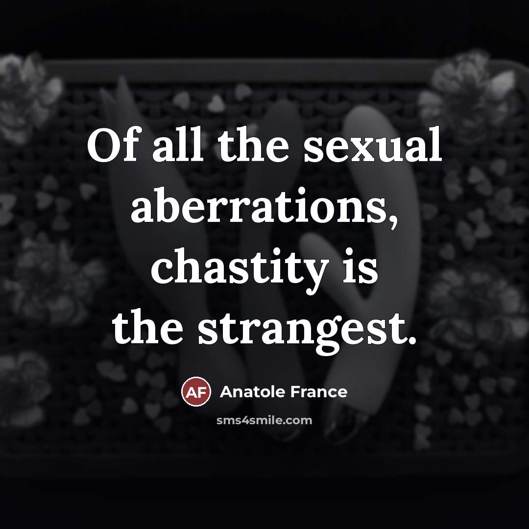 “Of all the sexual aberrations, chastity is the strangest.…” quote by Anatole France