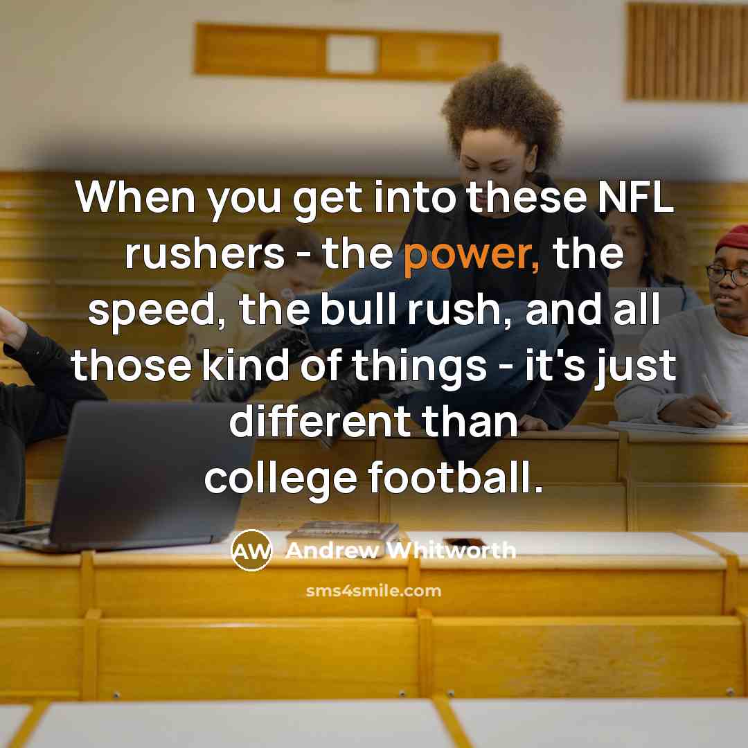 “When you get into these NFL rushers - the power,…” quote by Andrew Whitworth