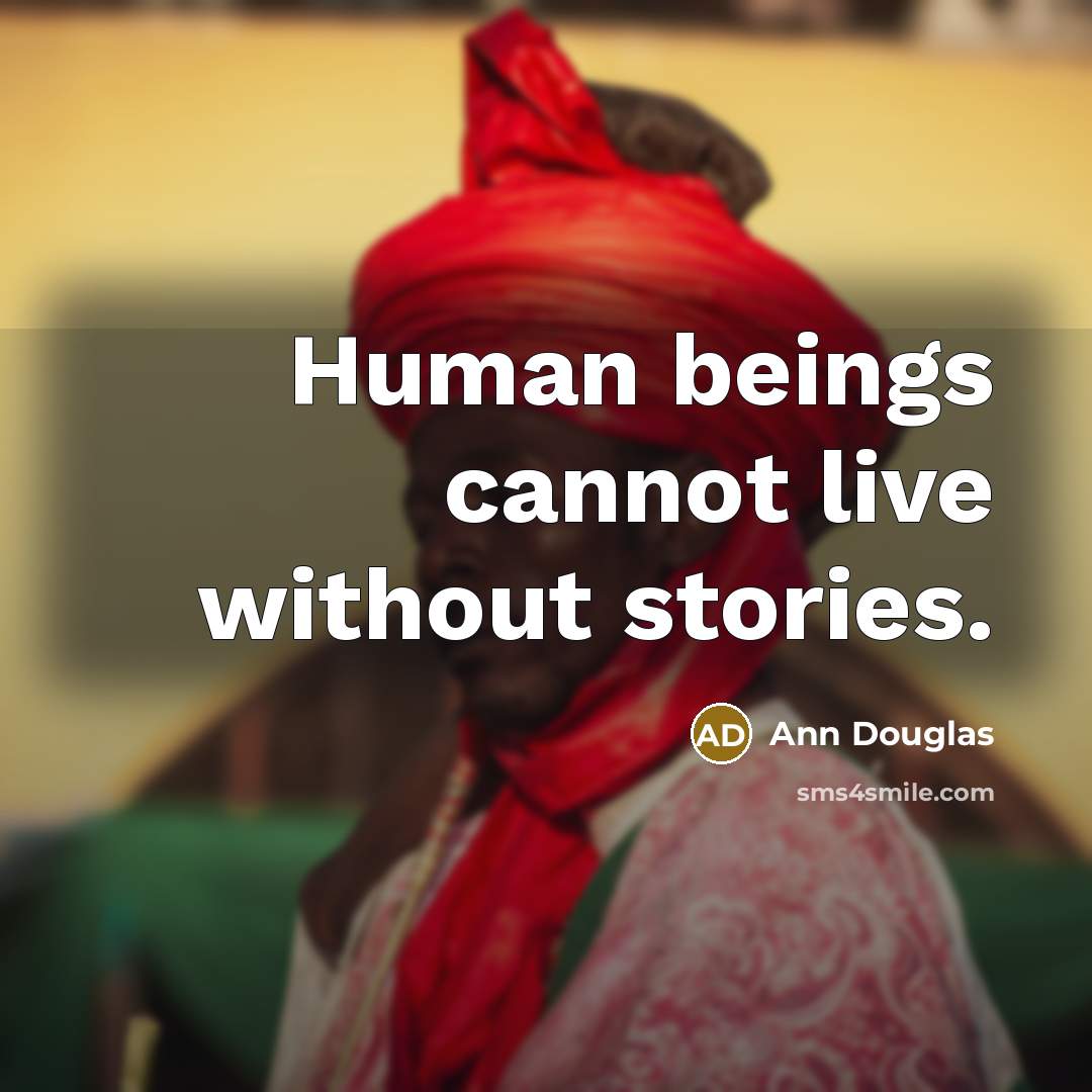 “Human beings cannot live without stories.” quote by Ann Douglas