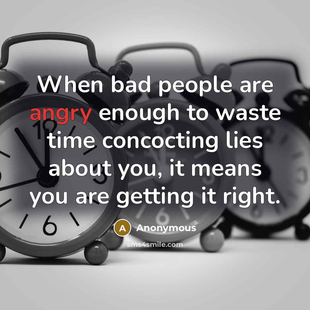 “When bad people are angry enough to waste time concocting…” quote by Anonymous