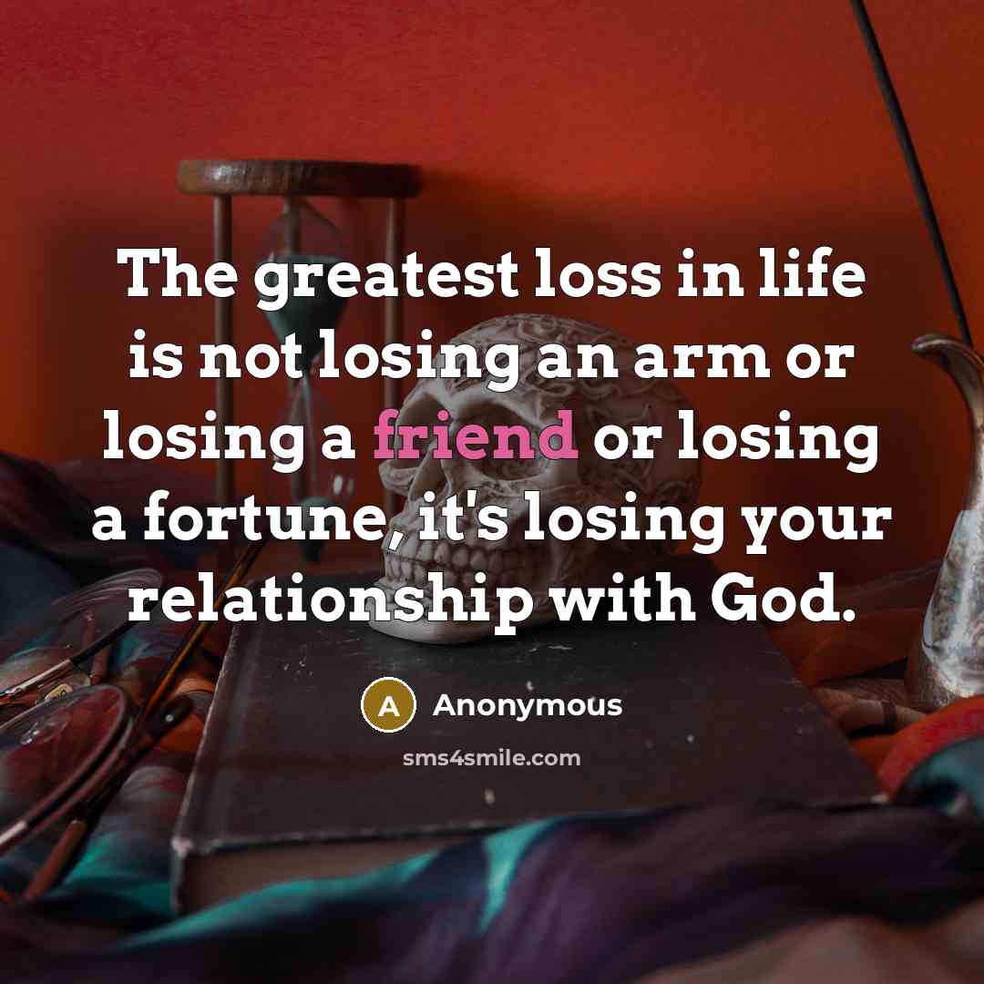 “The greatest loss in life is not losing an arm…” quote by Anonymous