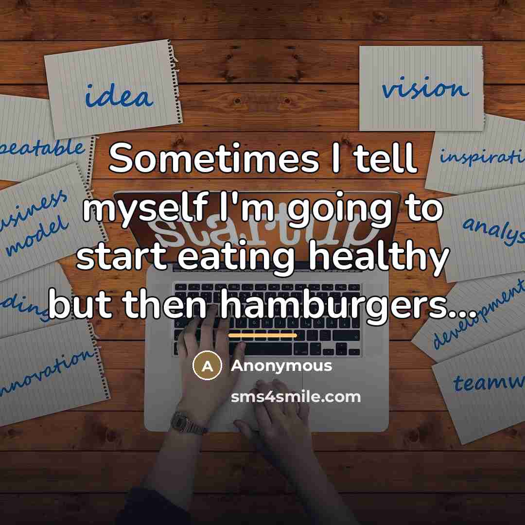“Sometimes I tell myself I'm going to start eating healthy…” quote by Anonymous
