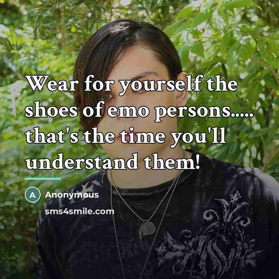“Wear for yourself the shoes of emo persons..... that's the…” quote by Anonymous