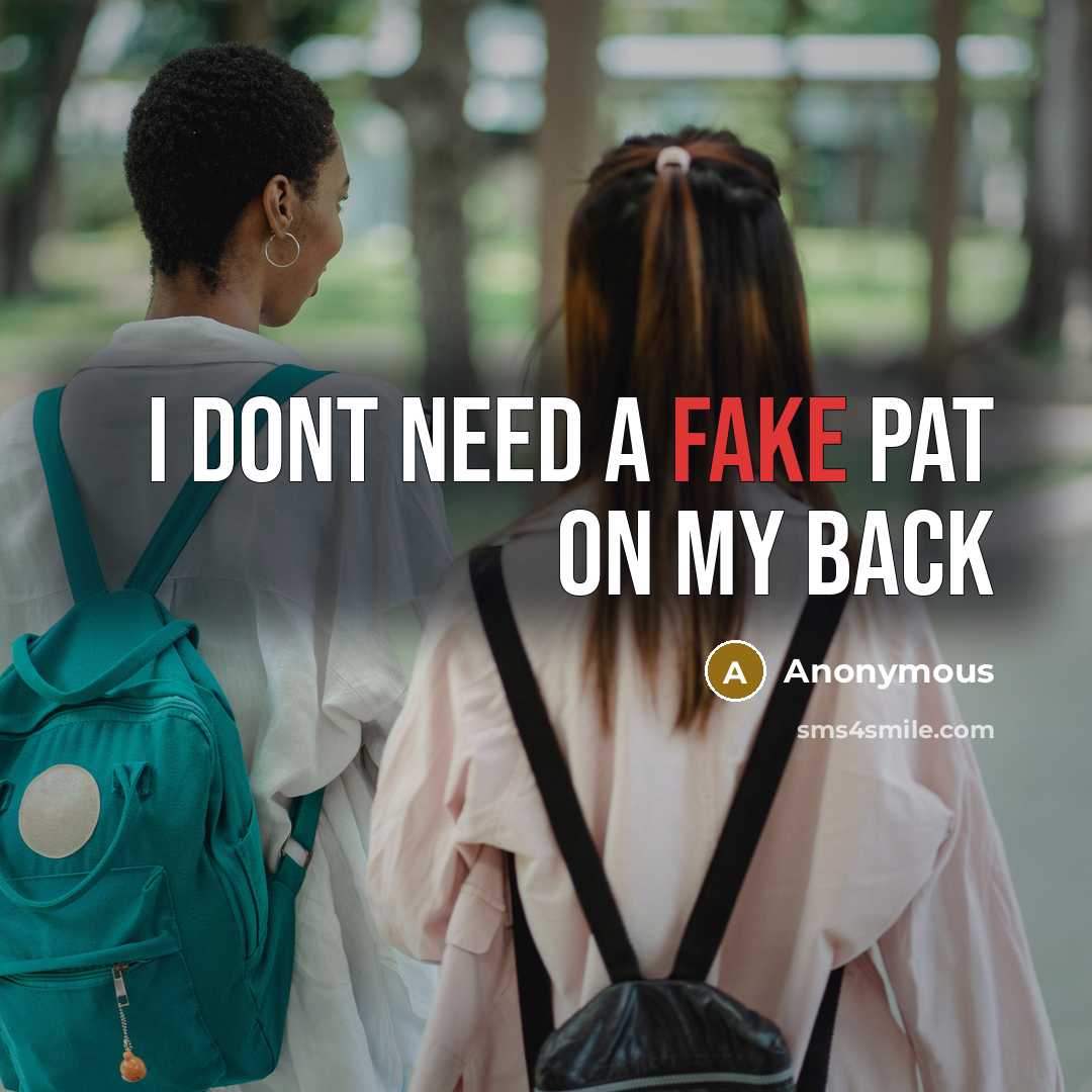 “I dont need a fake pat on my back…” quote by Anonymous