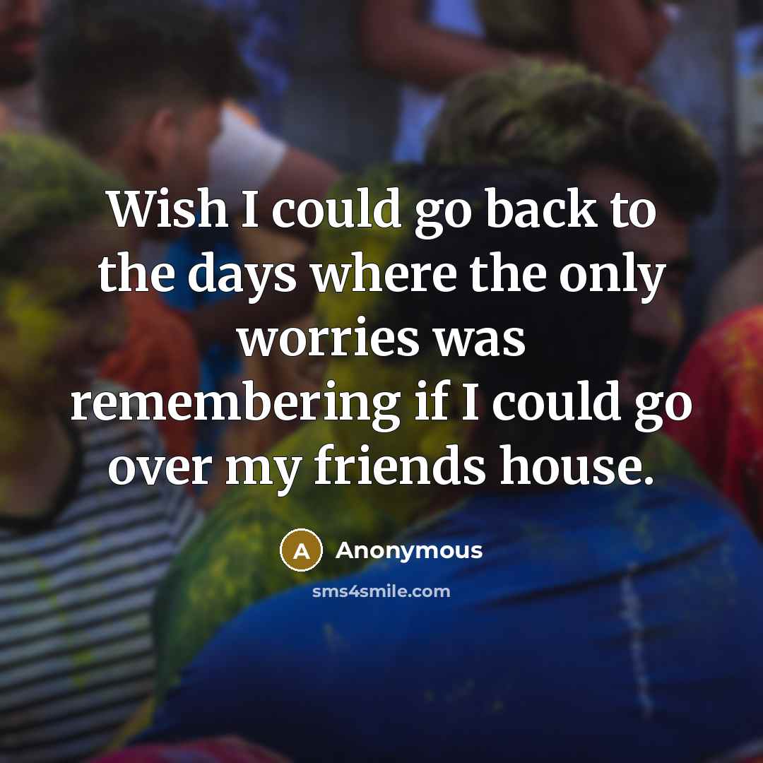 “Wish I could go back to the days where the…” quote by Anonymous