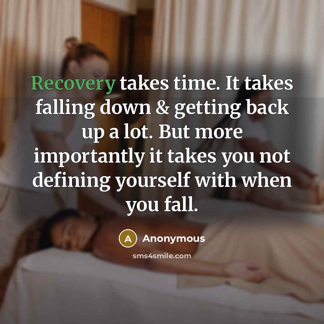 “Recovery takes time. It takes falling down & getting back up a lot. But more importantly it takes you not defining yourself with when you fall.” quote by Anonymous