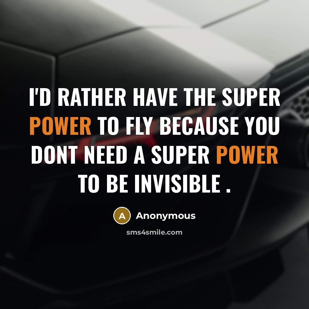 “I'D RATHER HAVE THE SUPER POWER TO FLY BECAUSE YOU DONT NEED A SUPER POWER TO BE INVISIBLE .” quote by Anonymous