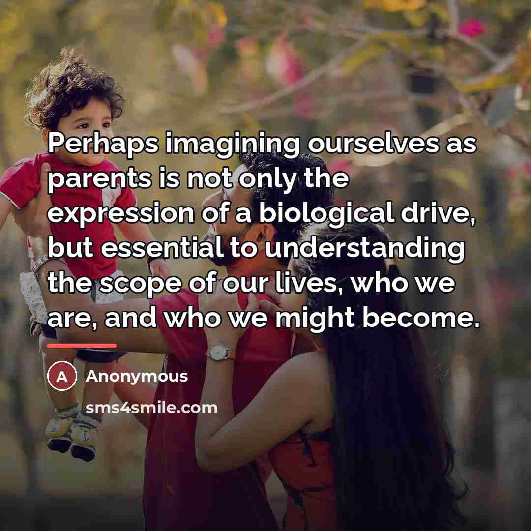 “Perhaps imagining ourselves as parents is not only the expression…” quote by Anonymous