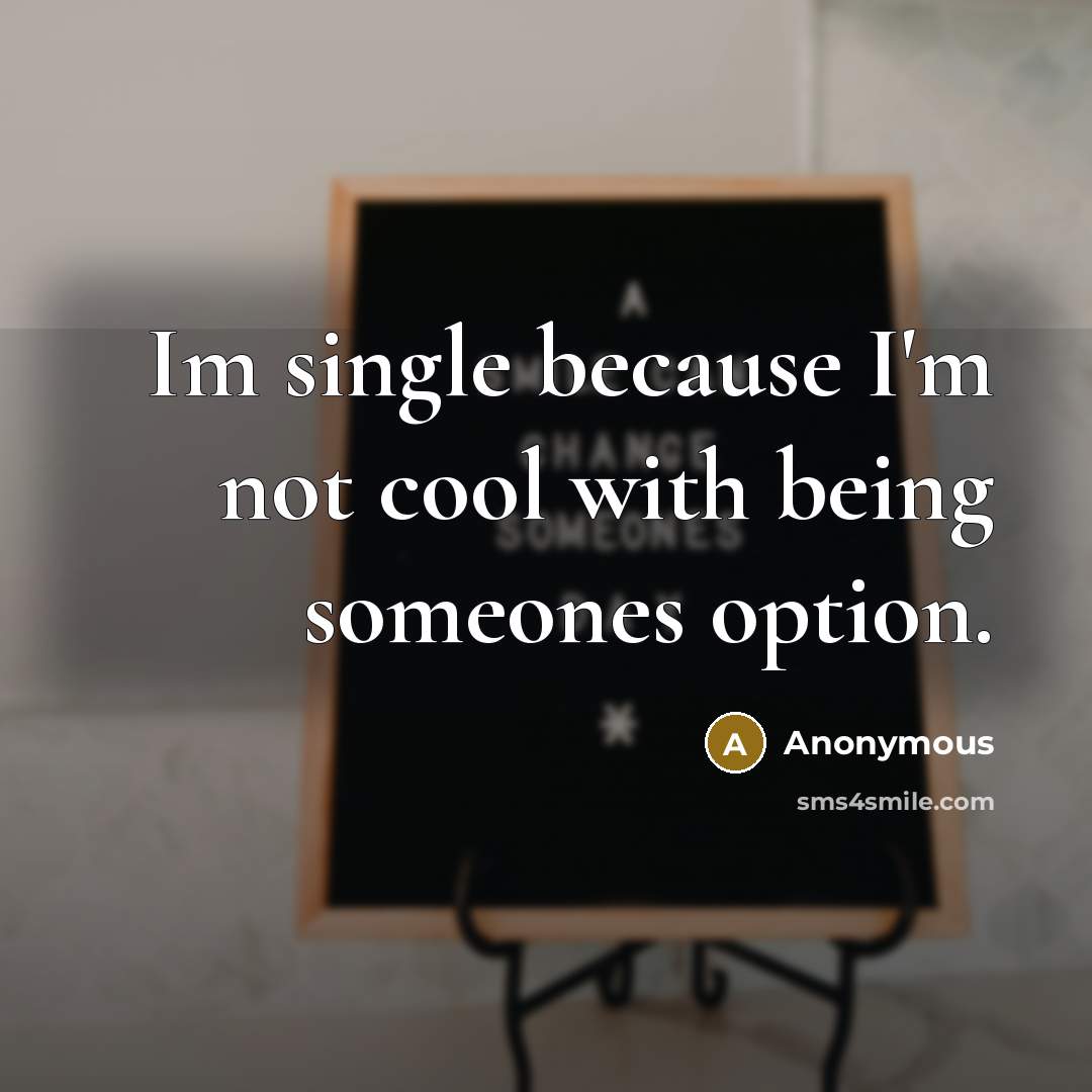 “Im single because I'm not cool with being someones option.” quote by Anonymous