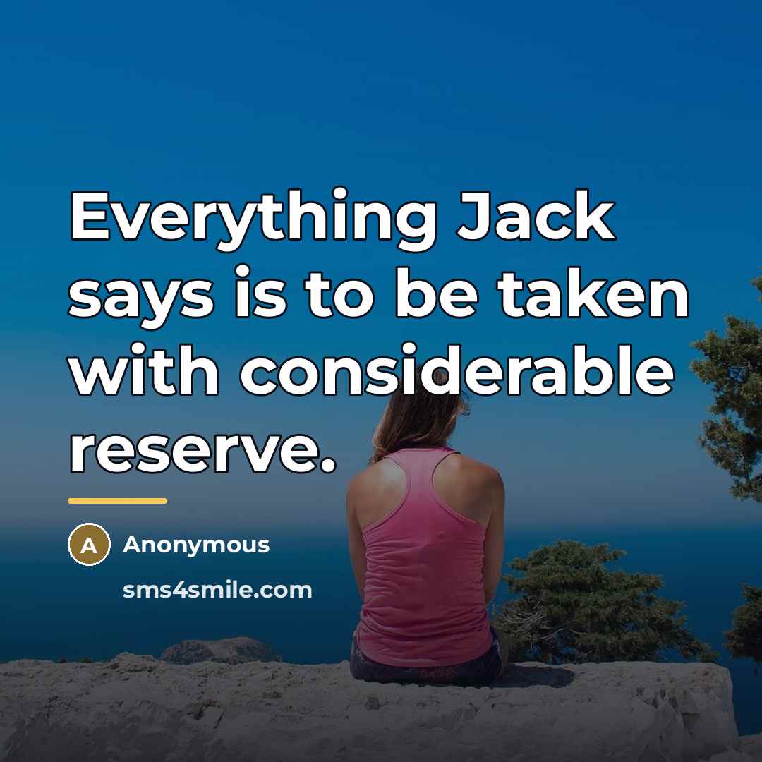 “Everything Jack says is to be taken with considerable reserve.…” quote by Anonymous