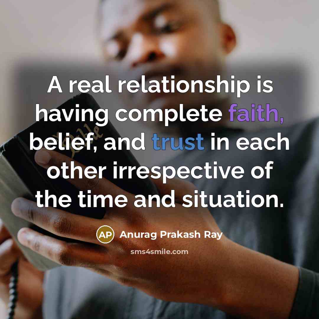 “A real relationship is having complete faith, belief, and trust…” quote by Anurag Prakash Ray
