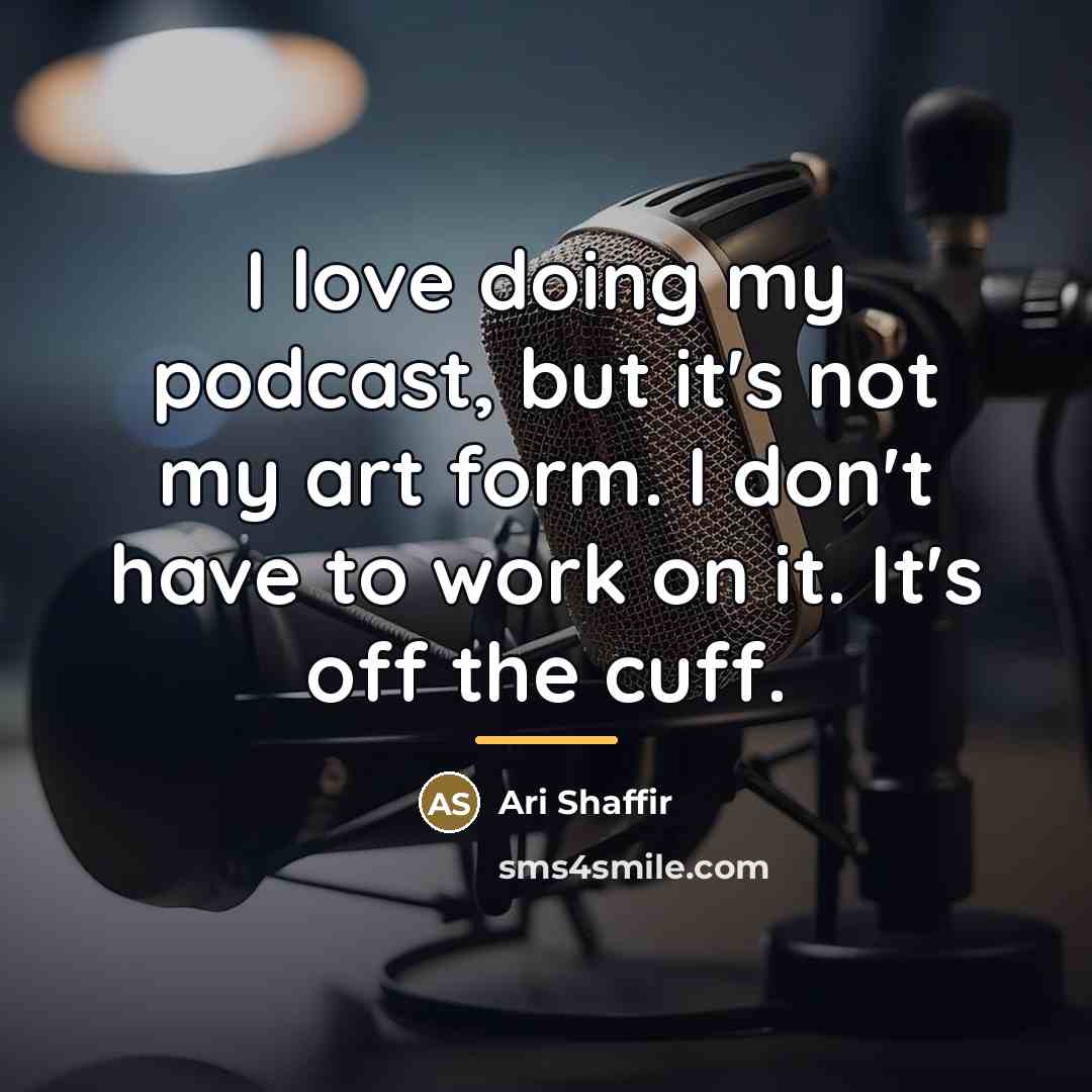 “I love doing my podcast, but it's not my art…” quote by Ari Shaffir