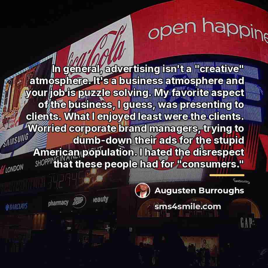 “In general, advertising isn't a "creative" atmosphere. It's a business…” quote by Augusten Burroughs