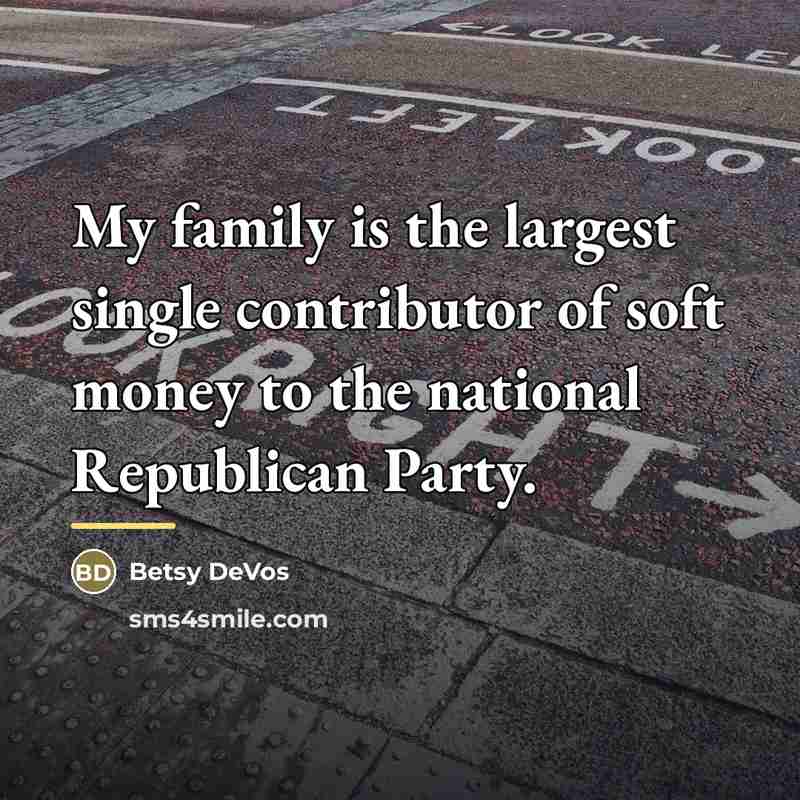 “My family is the largest single contributor of soft money…” quote by Betsy DeVos