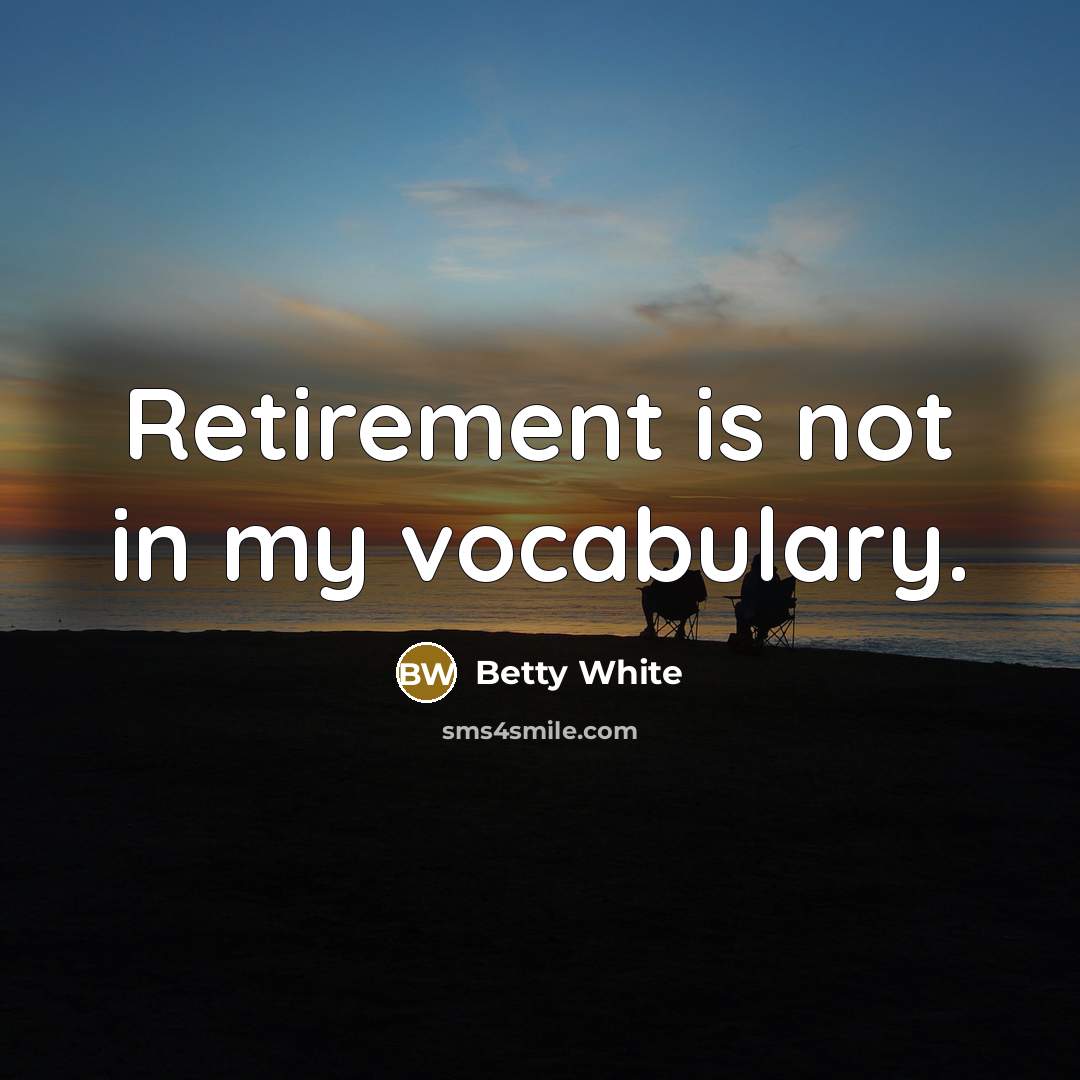 “Retirement is not in my vocabulary.…” quote by Betty White