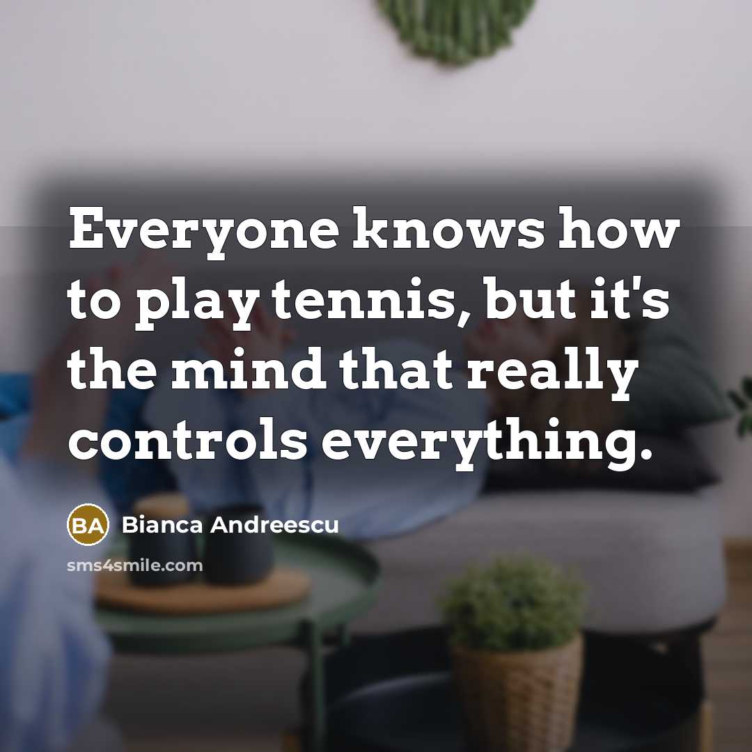 “Everyone knows how to play tennis, but it's the mind…” quote by Bianca Andreescu