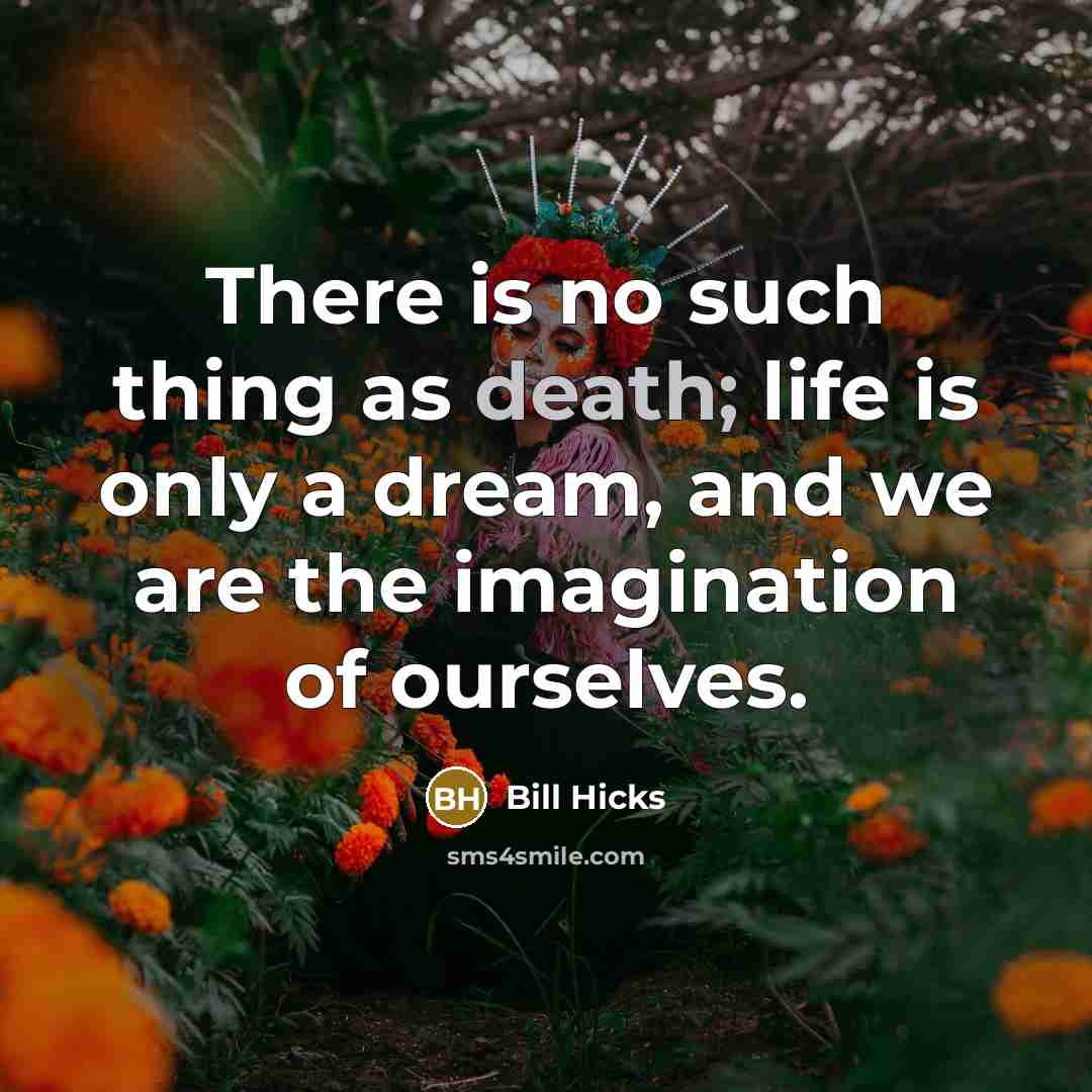 “There is no such thing as death; life is only…” quote by Bill Hicks