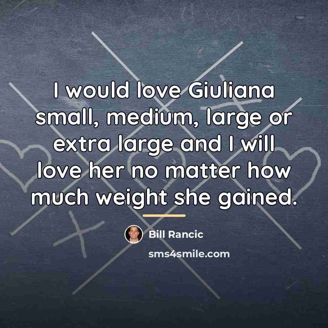 “I would love Giuliana small, medium, large or extra large…” quote by Bill Rancic