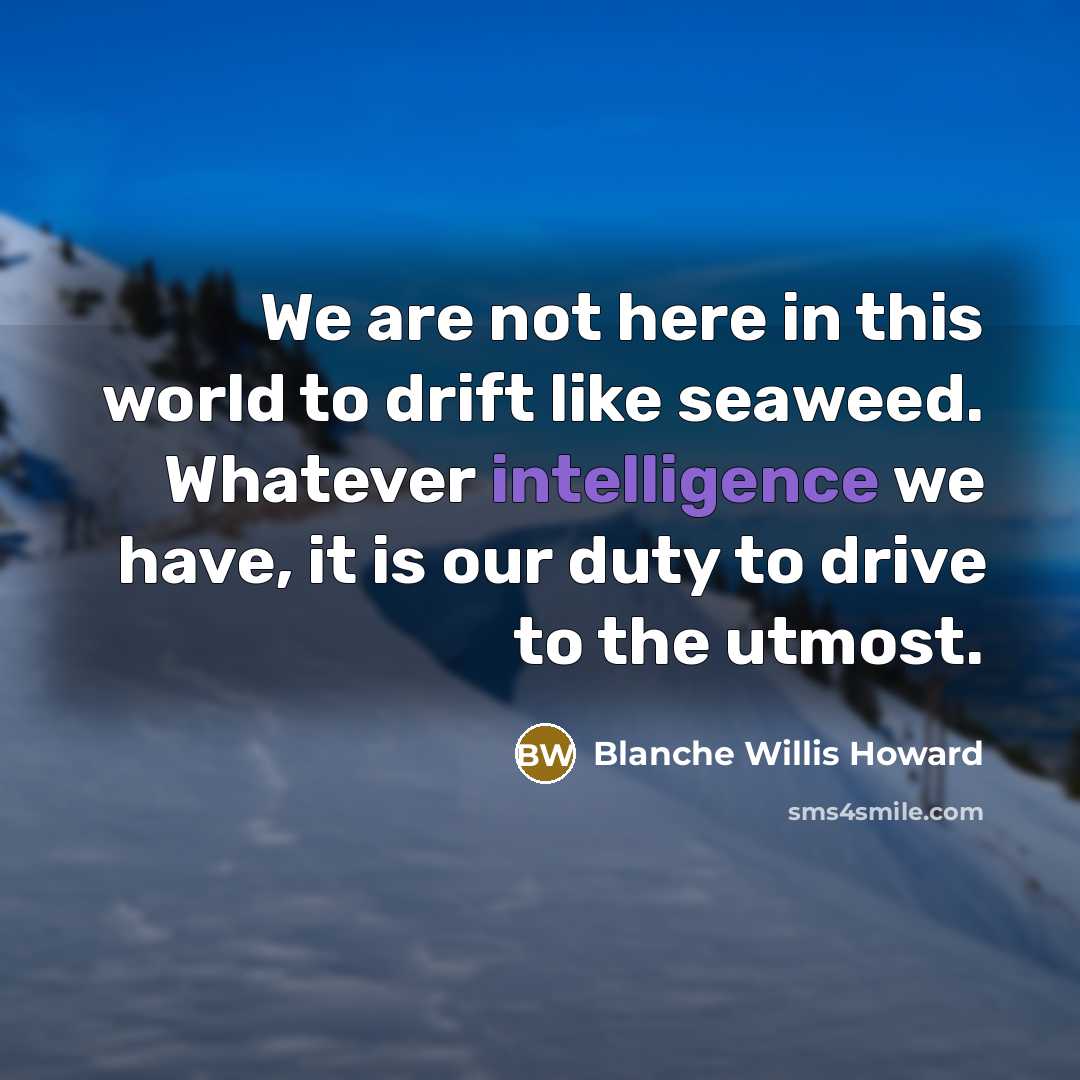 “We are not here in this world to drift like…” quote by Blanche Willis Howard