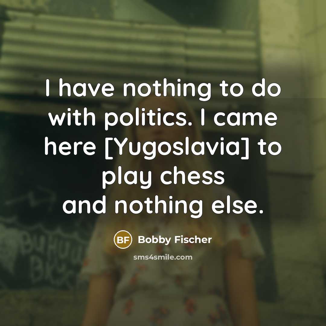 “I have nothing to do with politics. I came here…” quote by Bobby Fischer
