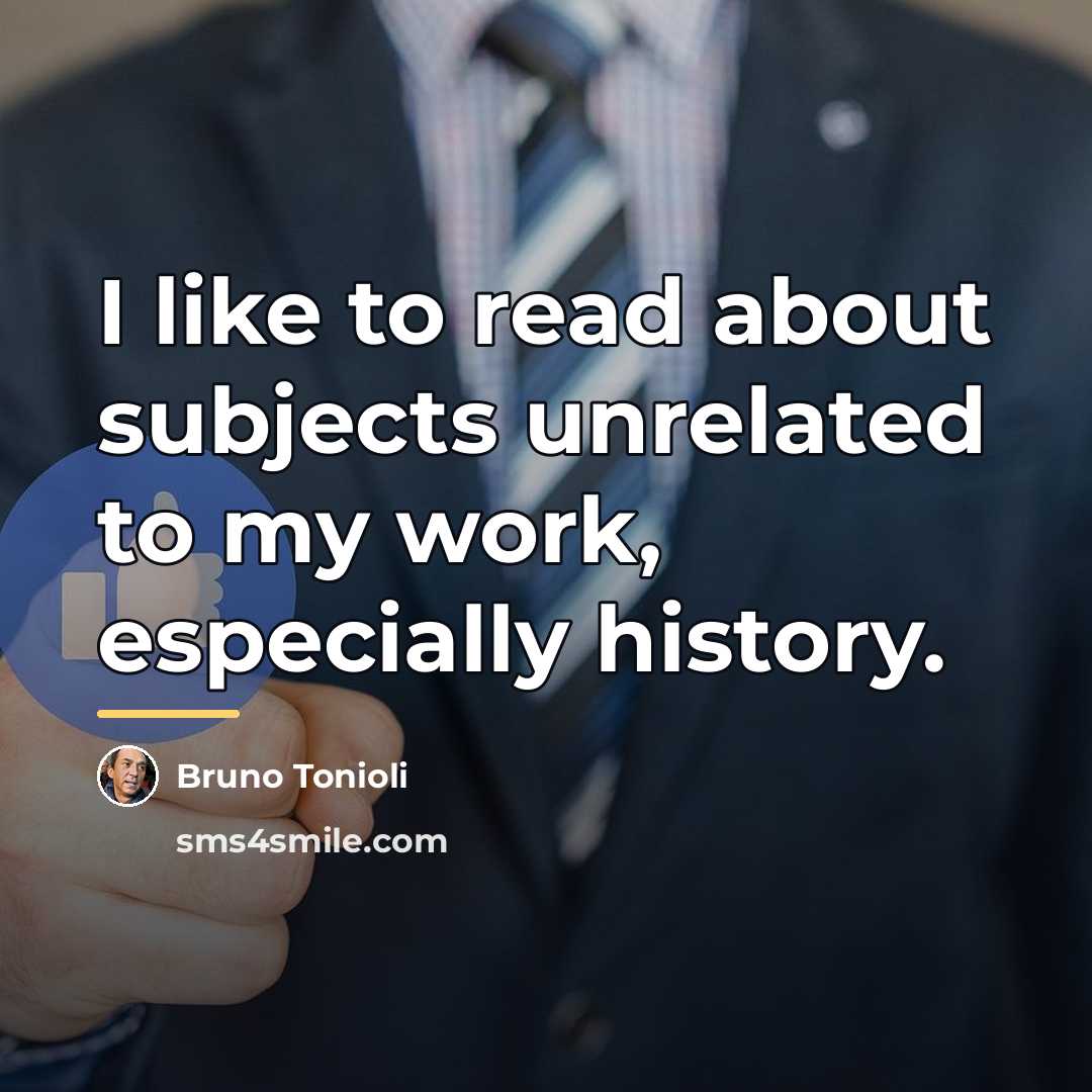 “I like to read about subjects unrelated to my work,…” quote by Bruno Tonioli