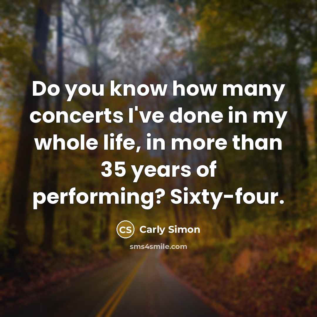 “Do you know how many concerts I've done in my…” quote by Carly Simon