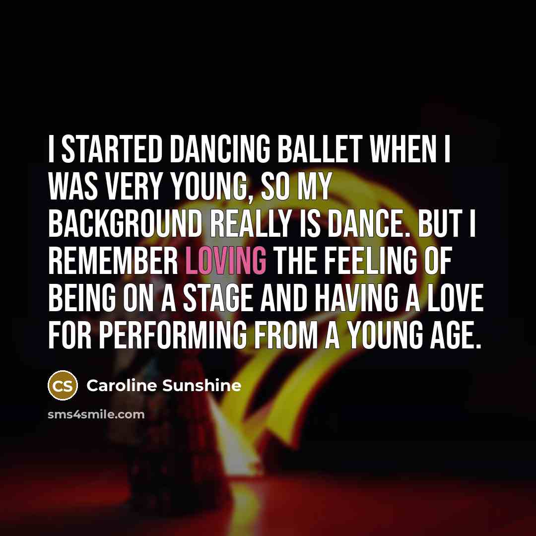 “I started dancing ballet when I was very young, so…” quote by Caroline Sunshine